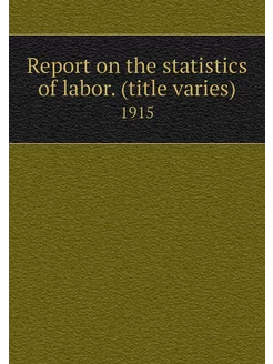 Report on the statistics of labor. (t