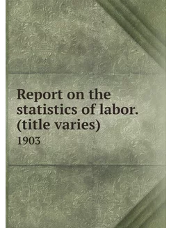 Report on the statistics of labor. (t