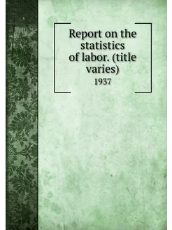 Report on the statistics of labor. (t