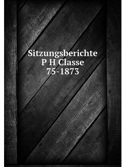 Sitzungsberichte P H Classe 75-1873