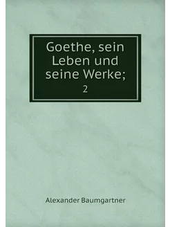 Goethe, sein Leben und seine Werke . 2