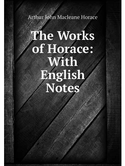 The Works of Horace With English Notes