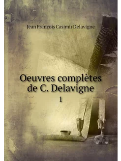 Oeuvres complètes de C. Delavigne. 1