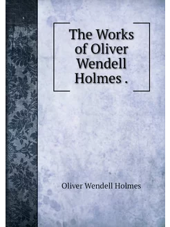 The Works of Oliver Wendell Holmes