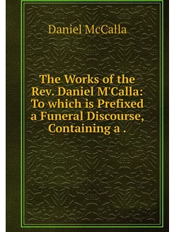 The Works of the Rev. Daniel M'Calla