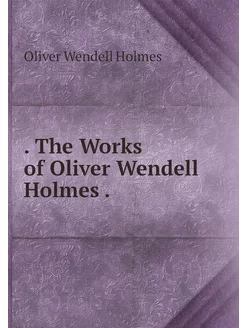 The Works of Oliver Wendell Holmes