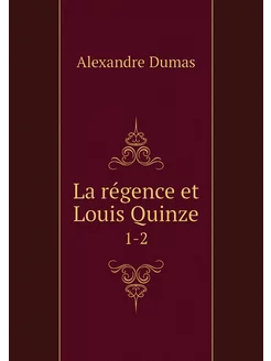 La régence et Louis Quinze. 1-2