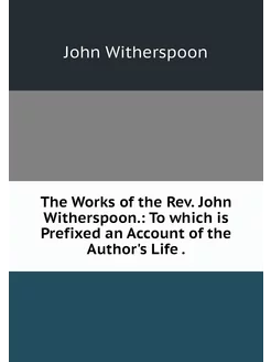 The Works of the Rev. John Witherspoo