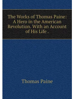 The Works of Thomas Paine A Hero in