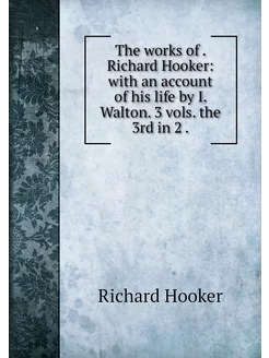 The works of . Richard Hooker with a