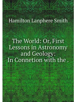 The World Or, First Lessons in Astro