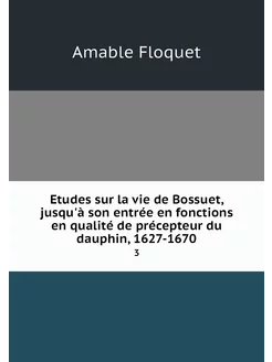 Etudes sur la vie de Bossuet, jusqu'à