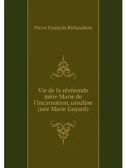 Vie de la révérende mère Marie de l'I