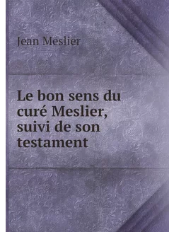 Le bon sens du curé Meslier, suivi de