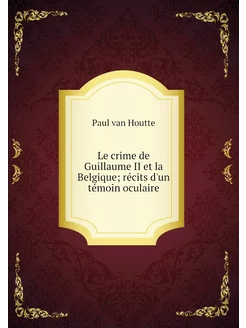 Le crime de Guillaume II et la Belgiq