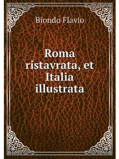 Roma ristavrata, et Italia illustrata