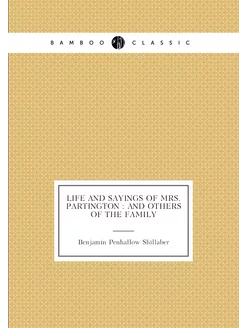 Life and sayings of Mrs. Partington and others of