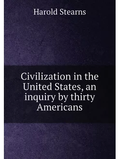 Civilization in the United States, an inquiry by thi