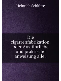 Die cigarrenfabrikation, oder Ausführliche und prakt