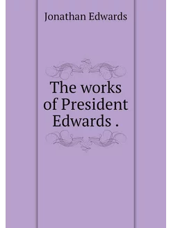 The works of President Edwards