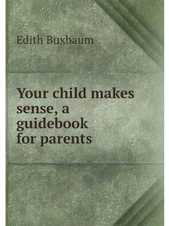 Your child makes sense, a guidebook f