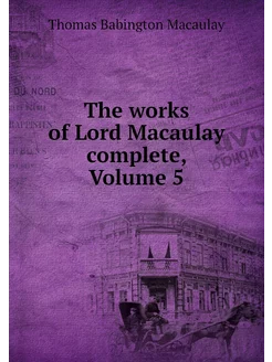 The works of Lord Macaulay complete