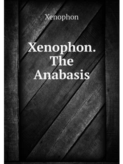 Xenophon. The Anabasis