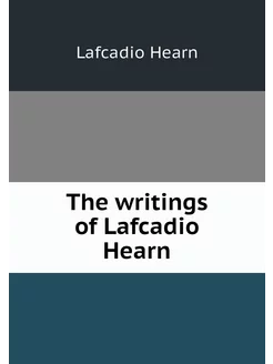 The writings of Lafcadio Hearn