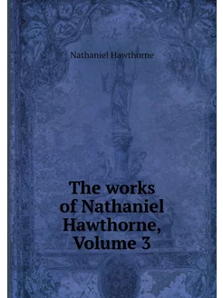 The works of Nathaniel Hawthorne, Vol