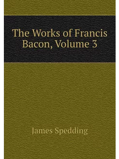 The Works of Francis Bacon, Volume 3