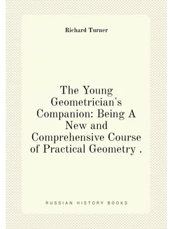 The Young Geometrician's Companion Being A New and