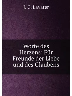 Worte des Herzens Für Freunde der Liebe und des Gla