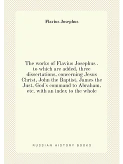 The works of Flavius Josephus . to which are added