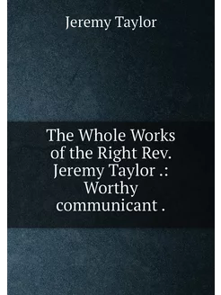 The Whole Works of the Right Rev. Jer