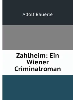 Zahlheim Ein Wiener Criminalroman