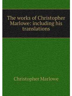 The works of Christopher Marlowe inc