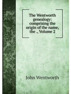 The Wentworth genealogy comprising t