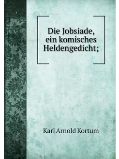 Die Jobsiade, ein komisches Heldenged