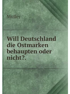 Will Deutschland die Ostmarken behaupten oder nicht?