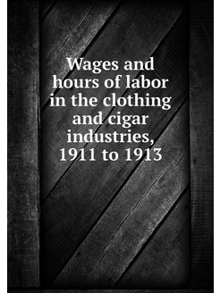 Wages and hours of labor in the cloth