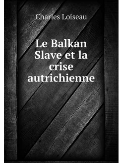 Le Balkan Slave et la crise autrichienne