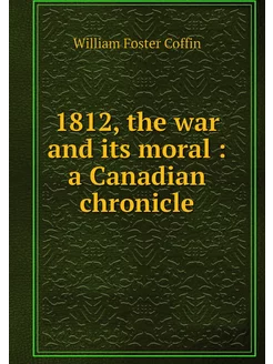 1812, the war and its moral a Canad