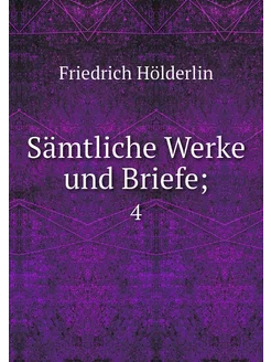 Sämtliche Werke und Briefe . 4