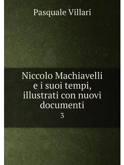 Niccolo Machiavelli e i suoi tempi, i