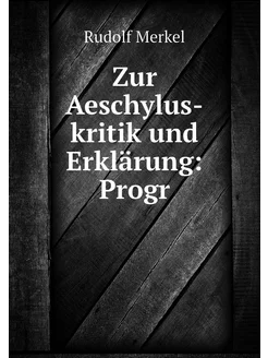 Zur Aeschylus-kritik und Erklärung Progr