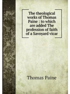 The theological works of Thomas Paine