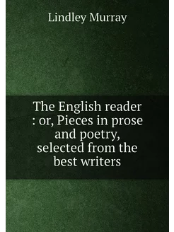 The English reader or, Pieces in prose and poetry