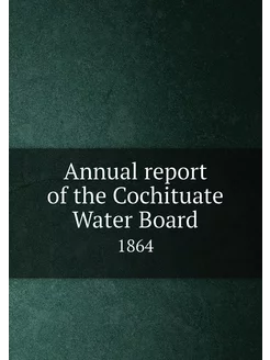 Annual report of the Cochituate Water Board. 1864