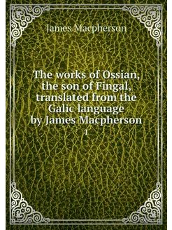 The works of Ossian, the son of Finga