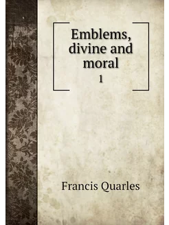 Emblems, divine and moral. 1